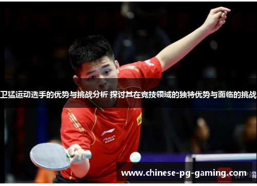 卫猛运动选手的优势与挑战分析 探讨其在竞技领域的独特优势与面临的挑战