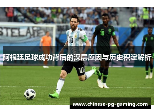 阿根廷足球成功背后的深层原因与历史积淀解析 阿根廷足球成功背后的深层原因与历史积淀解析