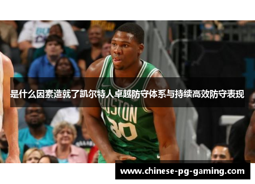 是什么因素造就了凯尔特人卓越防守体系与持续高效防守表现