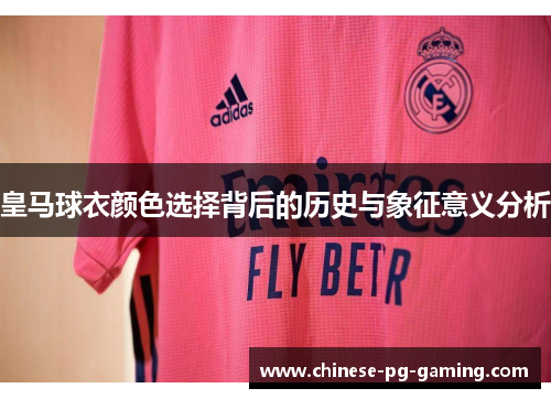 皇马球衣颜色选择背后的历史与象征意义分析