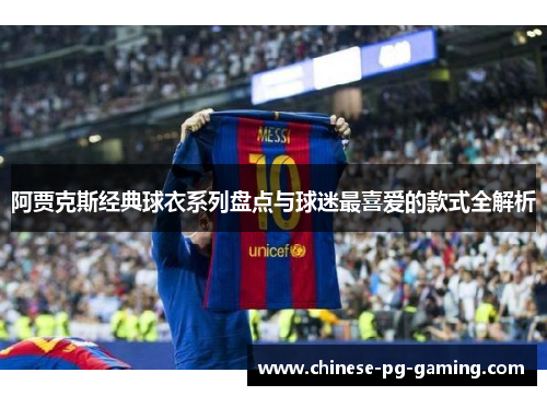 阿贾克斯经典球衣系列盘点与球迷最喜爱的款式全解析