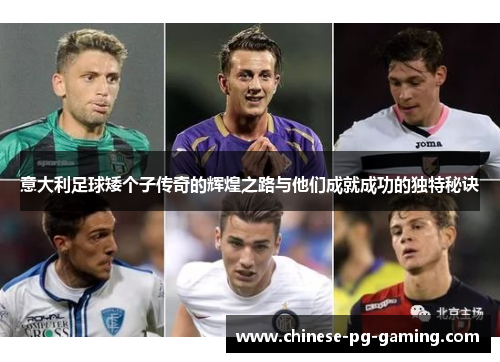 意大利足球矮个子传奇的辉煌之路与他们成就成功的独特秘诀 意大利足球矮个子传奇的辉煌之路与他们成就成功的独特秘诀