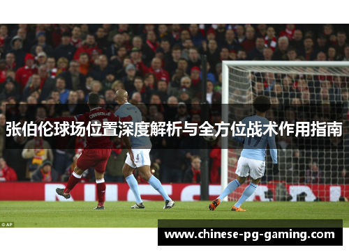 张伯伦球场位置深度解析与全方位战术作用指南