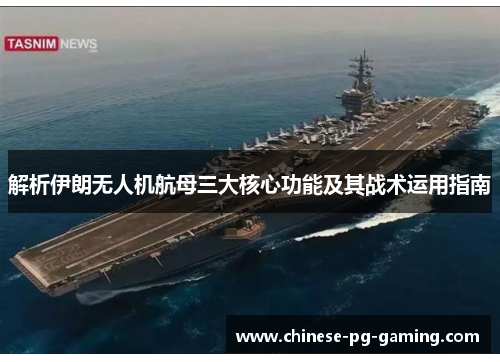 解析伊朗无人机航母三大核心功能及其战术运用指南