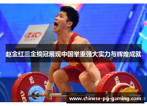 赵金红三金摘冠展现中国举重强大实力与辉煌成就