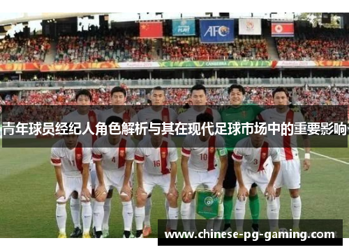 青年球员经纪人角色解析与其在现代足球市场中的重要影响