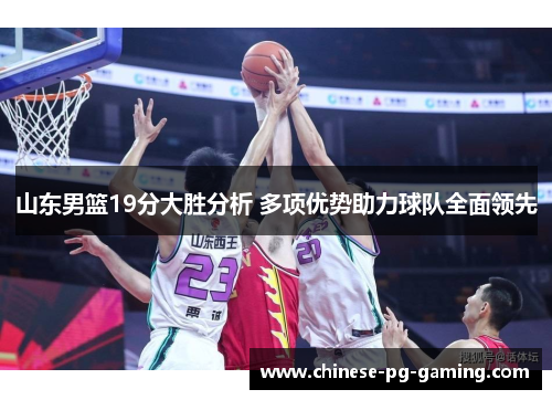山东男篮19分大胜分析 多项优势助力球队全面领先