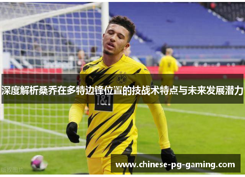 深度解析桑乔在多特边锋位置的技战术特点与未来发展潜力