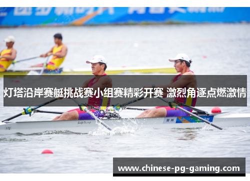 灯塔沿岸赛艇挑战赛小组赛精彩开赛 激烈角逐点燃激情