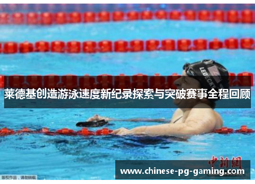 莱德基创造游泳速度新纪录探索与突破赛事全程回顾