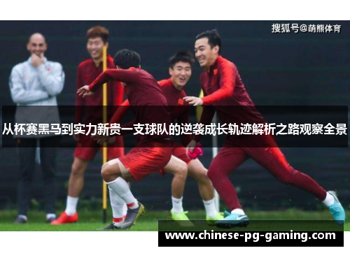 从杯赛黑马到实力新贵一支球队的逆袭成长轨迹解析之路观察全景 从杯赛黑马到实力新贵一支球队的逆袭成长轨迹解析之路观察全景