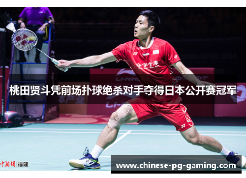 桃田贤斗凭前场扑球绝杀对手夺得日本公开赛冠军