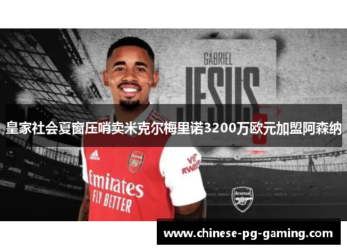 皇家社会夏窗压哨卖米克尔梅里诺3200万欧元加盟阿森纳