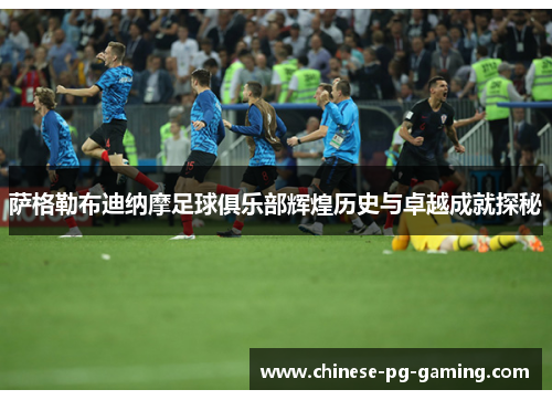 萨格勒布迪纳摩足球俱乐部辉煌历史与卓越成就探秘