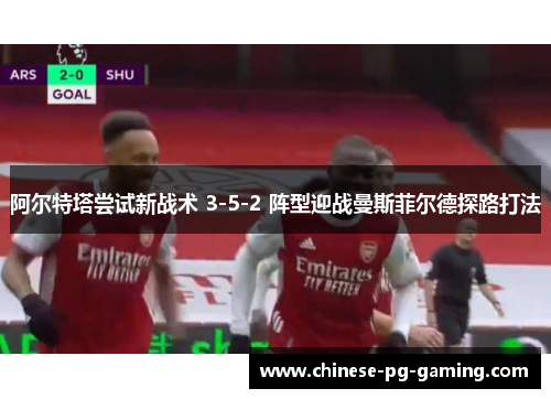 阿尔特塔尝试新战术 3-5-2 阵型迎战曼斯菲尔德探路打法